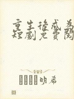 重生后成为团宠短剧免费阅读