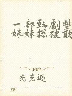 一部韩剧双胞胎妹妹总被欺负