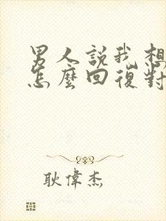 男人说我想你了怎么回复对方高情商