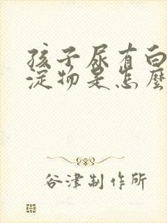 孩子尿有白色沉淀物是怎么回事