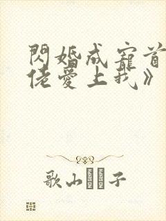 闪婚成宠首富大佬爱上我》