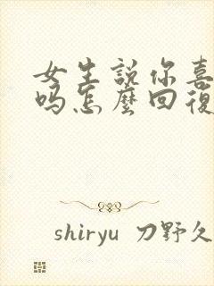 女生说你喜欢我吗怎么回复