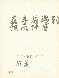 在寺庙遇到了蛇预示什么