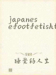 japanesefootfetishtube