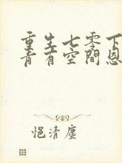 重生七零下乡知青有空间恩桃儿