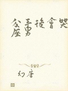 分手后会哭的星座男