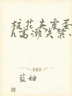 校花夹震蛋上课h高潮失禁小说