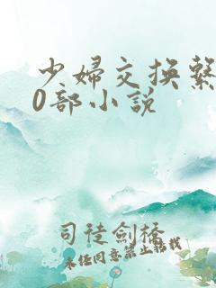 少妇交换系列70部小说