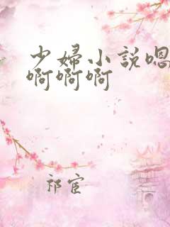 少妇小说嗯嗯啊啊啊啊