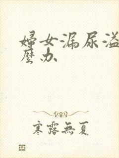 妇女漏尿溢尿怎么办