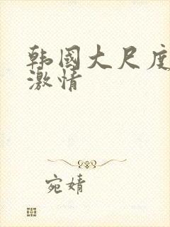 韩国大尺度床戏激情