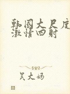 韩国大尺度床戏激情四射