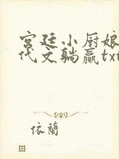 宫廷小厨娘在年代文躺赢txt