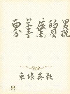 白羊座的男生想分手怎么挽回