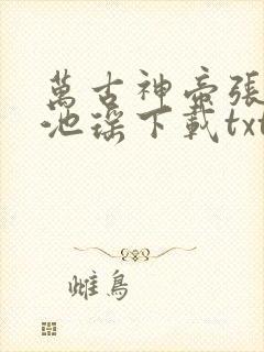 万古神帝张若尘池瑶下载txt