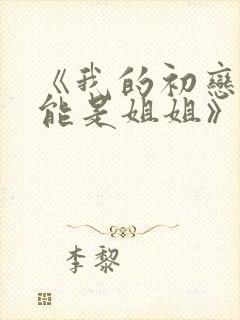 《我的初恋不可能是姐姐》在哪里看