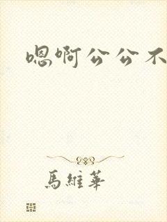 嗯啊公公不要啊