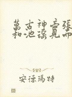 万古神帝张若尘和池瑶见面哪一章