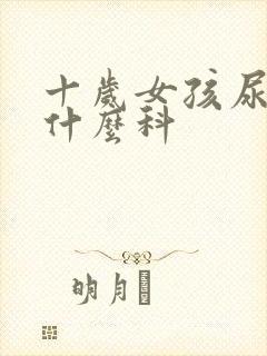 十岁女孩尿床看什么科