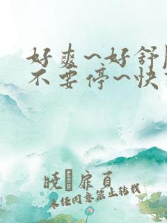 好爽~好舒服~不要停~快高潮了