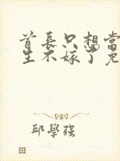 首长只想当哥重生不嫁了免费阅读