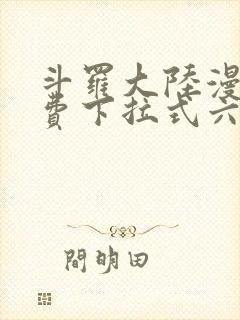 斗罗大陆漫画免费下拉式六漫画网