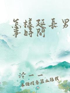 怎样延长男人床事时间