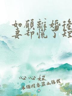 如愿离婚后,前妻却慌了短剧免费观看