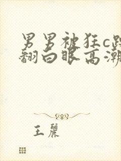 男男被狂c躁到翻白眼高潮失禁文