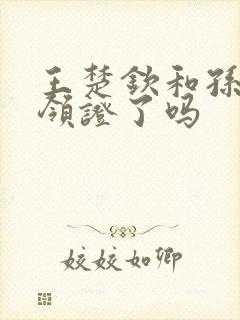 王楚钦和孙颖莎领证了吗