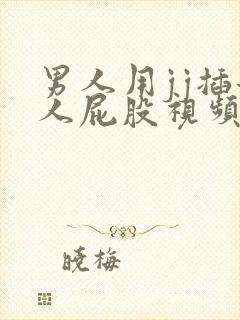 男人用jj插女人屁股视频