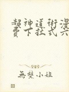 超神道术漫画免费下拉式六漫画