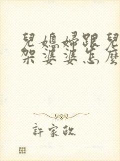 儿媳妇跟儿子吵架婆婆怎么劝