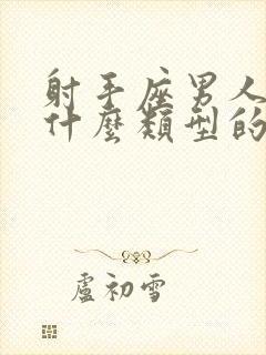 射手座男人喜欢什么类型的女人