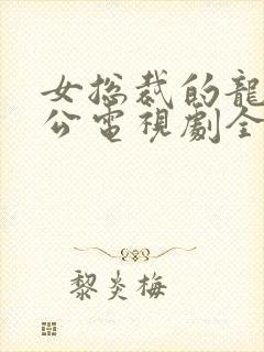 女总裁的龙皇老公电视剧全集