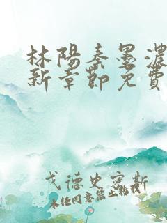 林阳秦墨浓说最新章节免费阅读