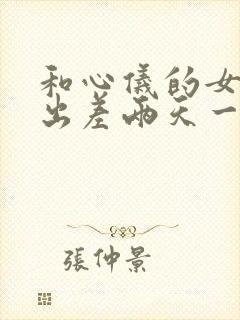 和心仪的女老板出差两天一夜日本伦理片