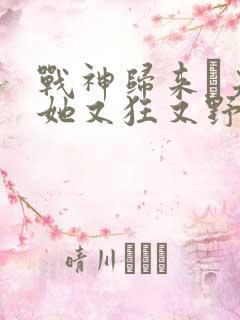 战神归来·夫人她又狂又野