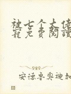 被七个大佬当团宠免费阅读