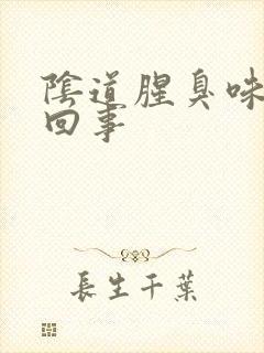 阴道腥臭味怎么回事