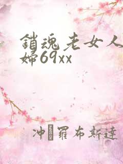 销魂老女人老熟妇69xx