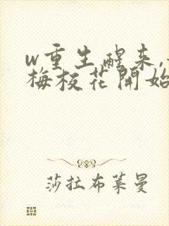 w重生醒来,青梅校花开始倒追我》