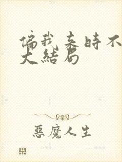 偏我来时不逢春大结局