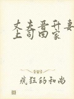 丈夫晋升妻子陪上司回家