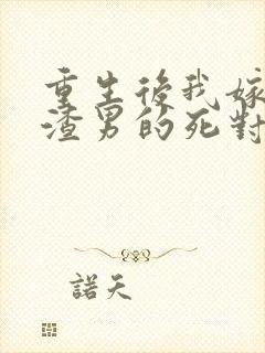 重生后我嫁给了渣男的死对头下载