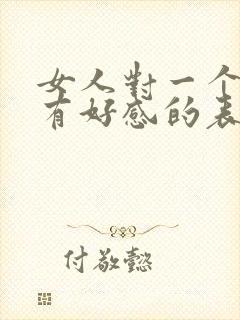 女人对一个男人有好感的表现