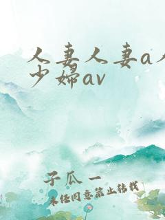 人妻人妻a人妻少妇av