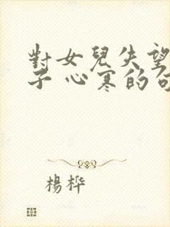 对女儿失望的句子 心寒的句子