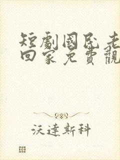 短剧国民老公带回家免费观看全集