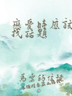 恋爱时应该如何找话题